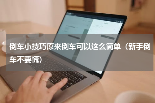 倒车小技巧原来倒车可以这么简单（新手倒车不要慌）