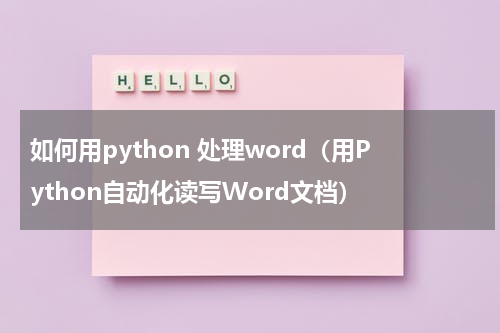 如何用python 处理word（用Python自动化读写Word文档）