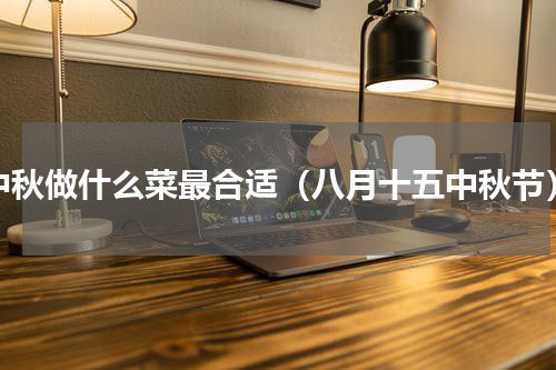 中秋做什么菜最合适（八月十五中秋节）