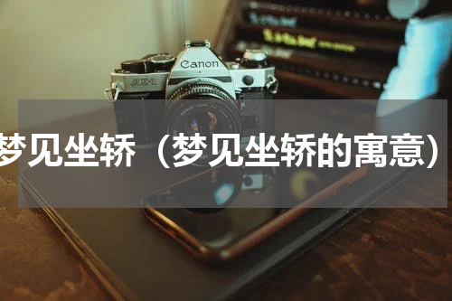 梦见坐轿（梦见坐轿的寓意）