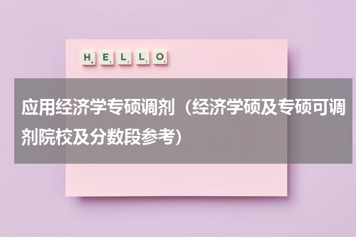 应用经济学专硕调剂（经济学硕及专硕可调剂院校及分数段参考）