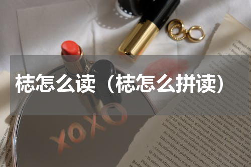 梽怎么读（梽怎么拼读）