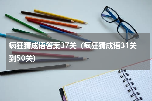 疯狂猜成语答案37关（疯狂猜成语31关到50关）