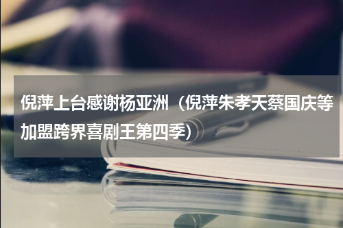 倪萍上台感谢杨亚洲（倪萍朱孝天蔡国庆等加盟跨界喜剧王第四季）
