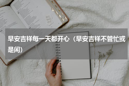 早安吉祥每一天都开心（早安吉祥不管忙或是闲）