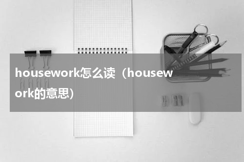 housework怎么读（housework的意思）