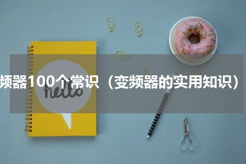 变频器100个常识（变频器的实用知识）
