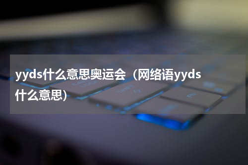 yyds什么意思奥运会（网络语yyds什么意思）