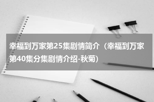 幸福到万家第25集剧情简介（幸福到万家第40集分集剧情介绍-秋菊）