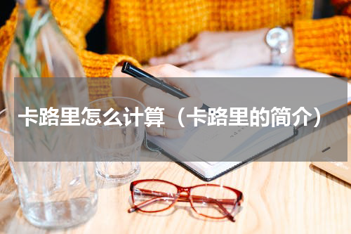 卡路里怎么计算（卡路里的简介）
