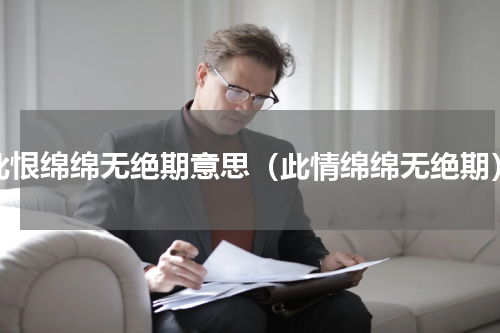 此恨绵绵无绝期意思（此情绵绵无绝期）
