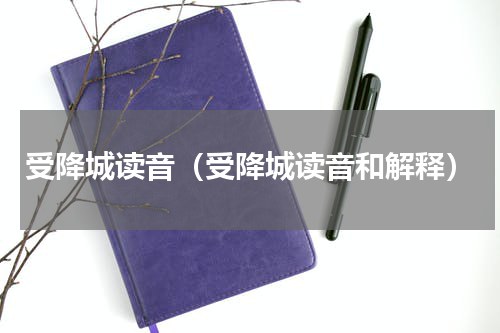 受降城读音（受降城读音和解释）