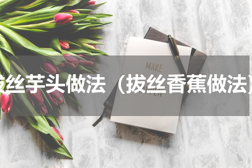 拔丝芋头做法（拔丝香蕉做法）