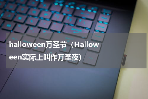 halloween万圣节（Halloween实际上叫作万圣夜）