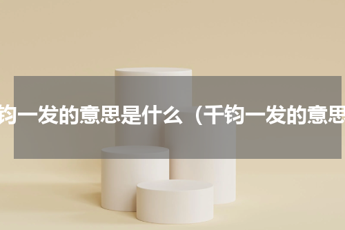 千钧一发的意思是什么（千钧一发的意思）