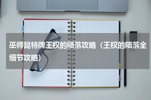 巫师昆特牌王权的陨落攻略（王权的陨落全细节攻略）