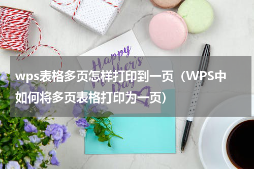 wps表格多页怎样打印到一页（WPS中如何将多页表格打印为一页）