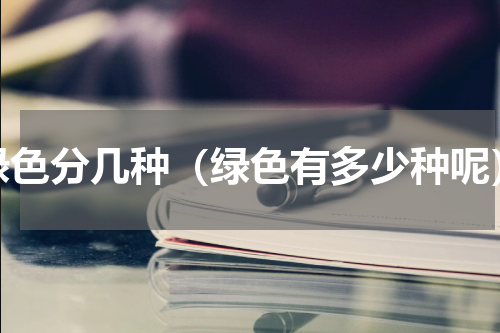 绿色分几种（绿色有多少种呢）