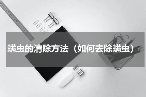 螨虫的清除方法（如何去除螨虫）