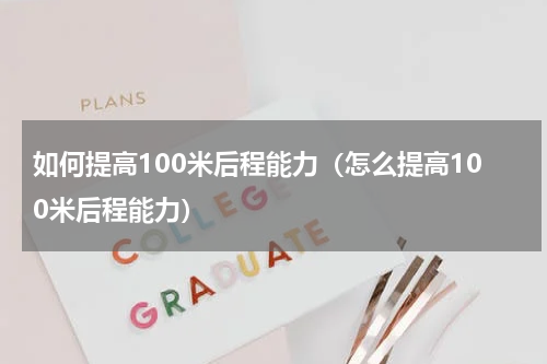 如何提高100米后程能力（怎么提高100米后程能力）
