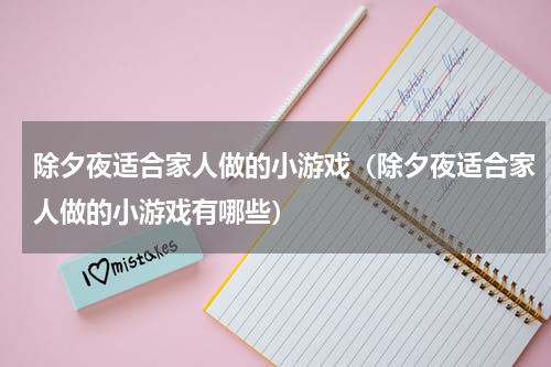 除夕夜适合家人做的小游戏（除夕夜适合家人做的小游戏有哪些）