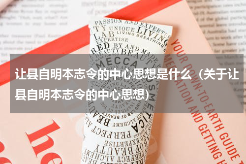 让县自明本志令的中心思想是什么（关于让县自明本志令的中心思想）