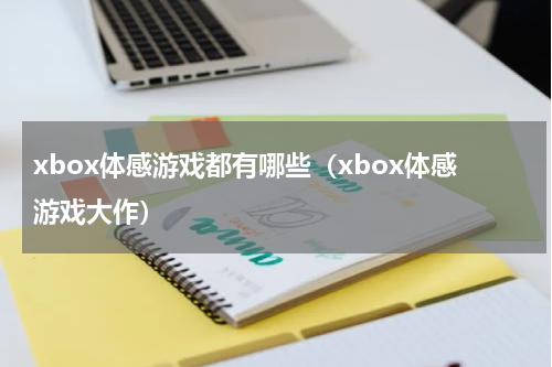 xbox体感游戏都有哪些（xbox体感游戏大作）