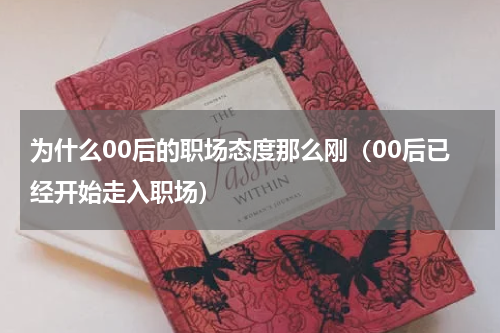为什么00后的职场态度那么刚（00后已经开始走入职场）