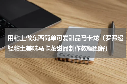 用粘土做东西简单可爱甜品马卡龙（罗弗超轻粘土美味马卡龙甜品制作教程图解）