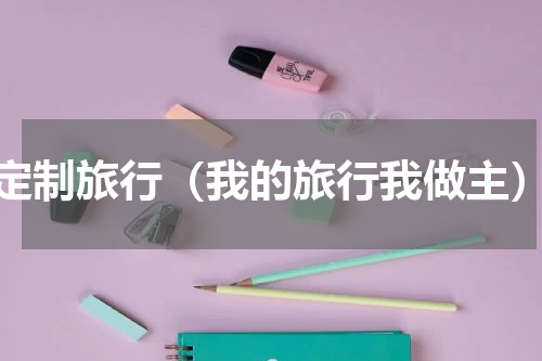 定制旅行（我的旅行我做主）
