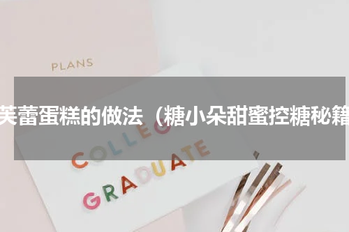 舒芙蕾蛋糕的做法（糖小朵甜蜜控糖秘籍）