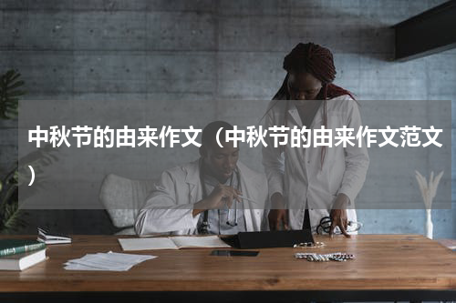 中秋节的由来作文（中秋节的由来作文范文）