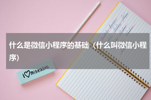 什么是微信小程序的基础（什么叫微信小程序）