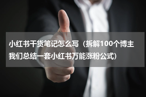 小红书干货笔记怎么写（拆解100个博主我们总结一套小红书万能涨粉公式）