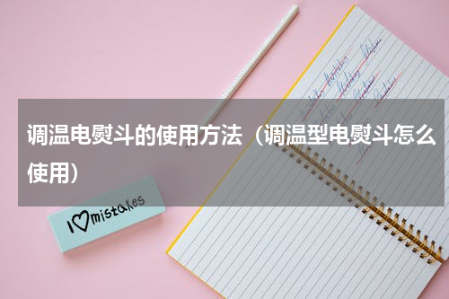 调温电熨斗的使用方法（调温型电熨斗怎么使用）