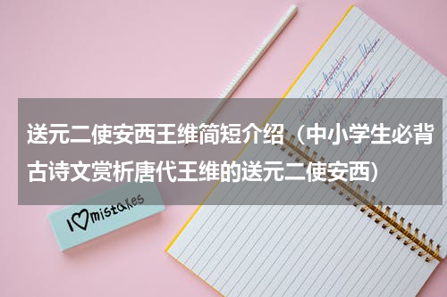 送元二使安西王维简短介绍（中小学生必背古诗文赏析唐代王维的送元二使安西）
