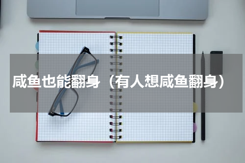 咸鱼也能翻身（有人想咸鱼翻身）