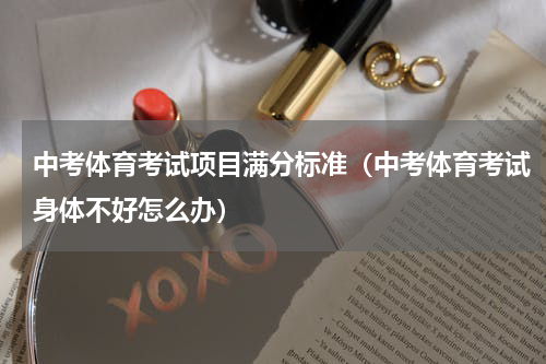 中考体育考试项目满分标准（中考体育考试身体不好怎么办）