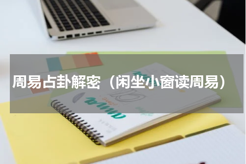 周易占卦解密（闲坐小窗读周易）