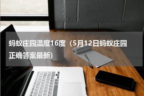蚂蚁庄园温度16度（5月12日蚂蚁庄园正确答案最新）
