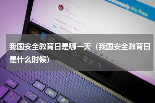 我国安全教育日是哪一天（我国安全教育日是什么时候）