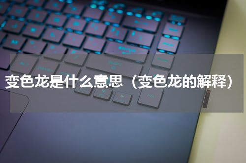 变色龙是什么意思（变色龙的解释）