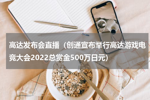 高达发布会直播（创通宣布举行高达游戏电竞大会2022总赏金500万日元）