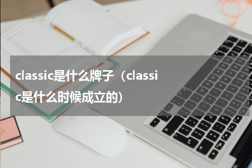 classic是什么牌子（classic是什么时候成立的）