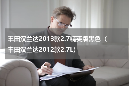 丰田汉兰达2013款2.7精英版黑色（丰田汉兰达2012款2.7L）