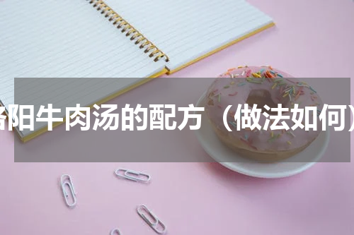 洛阳牛肉汤的配方（做法如何）