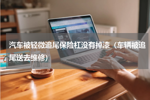 汽车被轻微追尾保险杠没有掉漆（车辆被追尾送去维修）