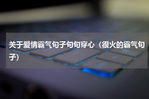 关于爱情霸气句子句句穿心（很火的霸气句子）