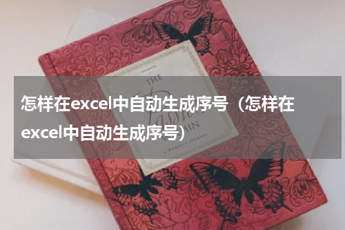 怎样在excel中自动生成序号（怎样在excel中自动生成序号）
