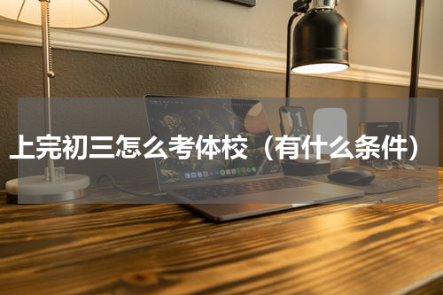 上完初三怎么考体校（有什么条件）
